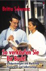 So verkaufen Sie Ihr Buch! Erfolgsstrategien und Marketing f�r Autoren und Selbstverleger. Von Britta Schwarz